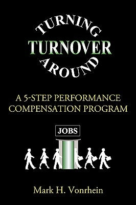 Turning Turnover Around: A 5-Step Performance Compensation Program by Vonrhein, Mark