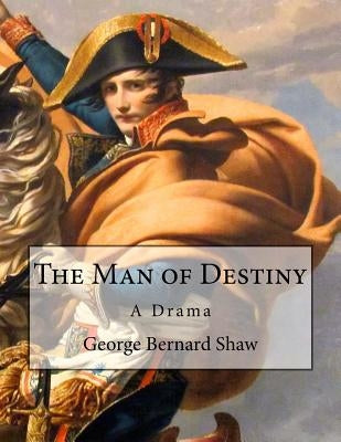 The Man of Destiny: A Drama by Shaw, George Bernard