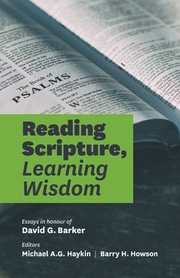Reading Scripture, Learning Wisdom: Essays in honour of David G. Barker by Haykin, Michael A. G.
