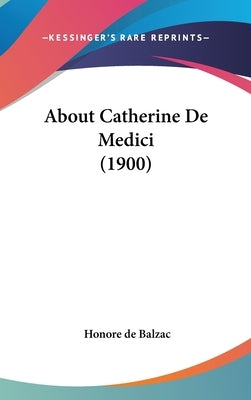 About Catherine De Medici (1900) by De Balzac, Honore