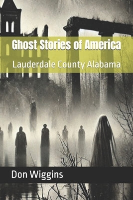 Ghost Stories of America: Lauderdale County Alabama by Wiggins, Don