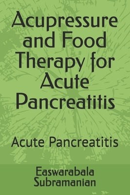 Acupressure and Food Therapy for Acute Pancreatitis: Acute Pancreatitis by Subramanian, Easwarabala