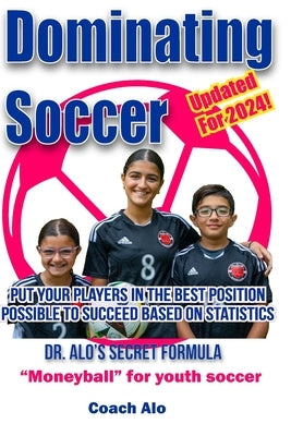 Dominating Soccer: Put Your Kids In The Best Statistical Position To Win! by Alo, Mohammed