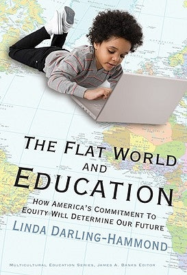 The Flat World and Education: How America's Commitment to Equity Will Determine Our Future by Darling-Hammond, Linda