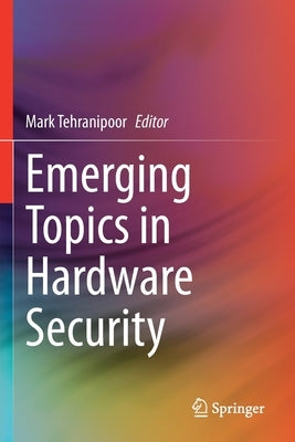 Emerging Topics in Hardware Security by Tehranipoor, Mark