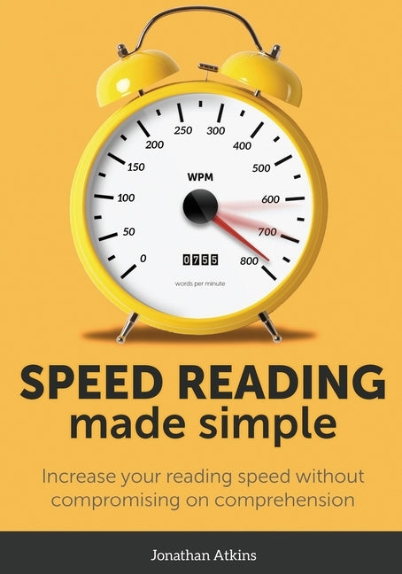 Speed Reading Made Simple: Essential Guide - The Simplest Way to Read Faster - Comprehend Better - Improving you Reading Skills and Finding a Key by Atkins, Jonathan
