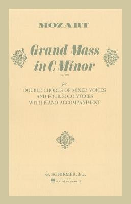 Grand Mass in C Minor (K.427): For Double Chorus of Mixed Voices and Four Solo Voices with Piano Accompaniment by Mozart, Wolfgang Amadeus