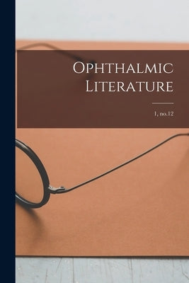 Ophthalmic Literature; 1, no.12 by Anonymous