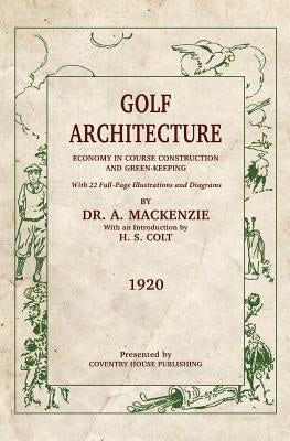 Golf Architecture: Economy in Course Construction and Green-Keeping by Colt, H. S.