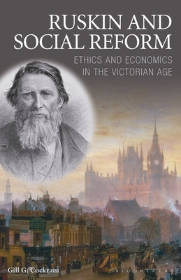 Ruskin and Social Reform: Ethics and Economics in the Victorian Age by Cockram, Gill