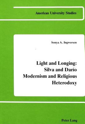 Light and Longing: Silva and Darío Modernism and Religious Heterodoxy by Ingwersen, Sonya A.