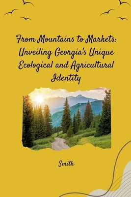 From Mountains to Markets: Unveiling Georgia's Unique Ecological and Agricultural Identity by Smith