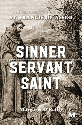 Sinner, Servant, Saint: A Novel Based on the Life of St. Francis of Assisi by O'Reilly, Margaret