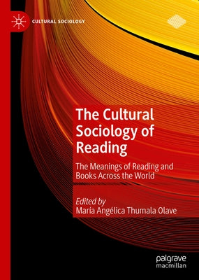 The Cultural Sociology of Reading: The Meanings of Reading and Books Across the World by Thumala Olave, María Angélica