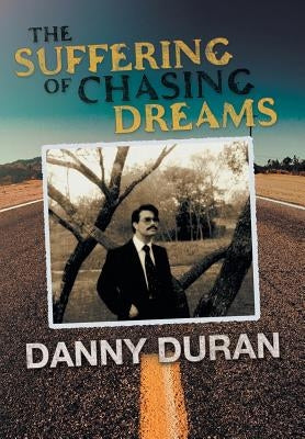 The Suffering of Chasing Dreams by Duran, Danny