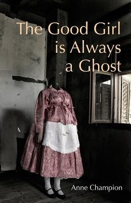 The Good Girl is Always a Ghost by Champion, Anne