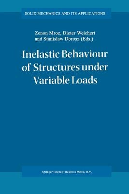 Inelastic Behaviour of Structures Under Variable Loads by Mróz, Zenon