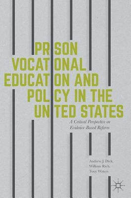 Prison Vocational Education and Policy in the United States: A Critical Perspective on Evidence-Based Reform by Dick, Andrew J.