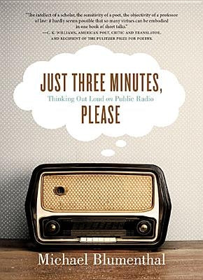 Just Three Minutes, Please: Thinking Out Loud on Public Radio by Blumenthal, Michael