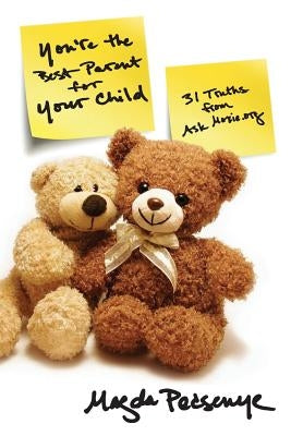 You're the Best Parent for Your Child: 31 Truths from AskMoxie.org by Pecsenye, Magda