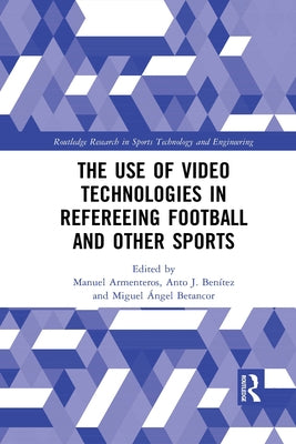 The Use of Video Technologies in Refereeing Football and Other Sports by Armenteros, Manuel