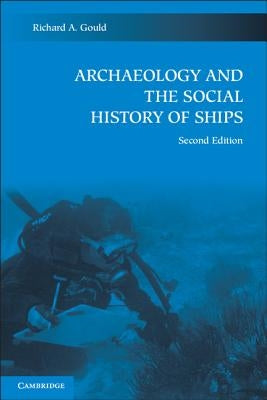 Archaeology and the Social History of Ships by Gould, Richard A.