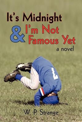 It's Midnight and I'm Not Famous Yet by Strange, W. P.