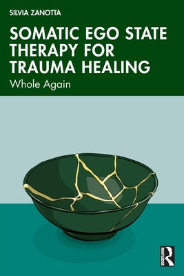 Somatic Ego State Therapy for Trauma Healing: Whole Again by Zanotta, Silvia