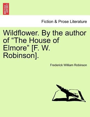 Wildflower. by the Author of "The House of Elmore" [F. W. Robinson]. Vol. II. by Robinson, Frederick William
