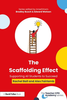 The Scaffolding Effect: Supporting All Students to Succeed by Ball, Rachel