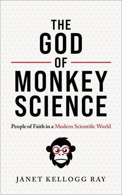 The God of Monkey Science: People of Faith in a Modern Scientific World by Ray, Janet Kellogg