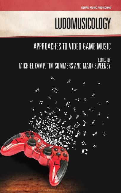 Ludomusicology: Approaches to Video Game Music by Kamp, Michiel