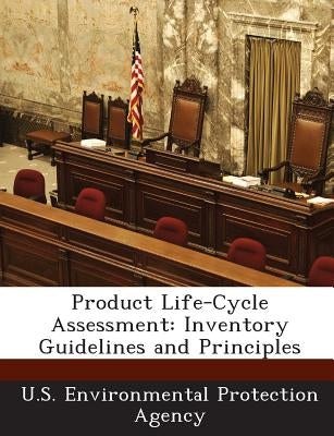 Product Life-Cycle Assessment: Inventory Guidelines and Principles by U S Environmental Protection Agency