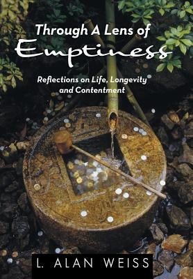 Through A Lens of Emptiness: Reflections on Life, Longevity and Contentment by Weiss, L. Alan