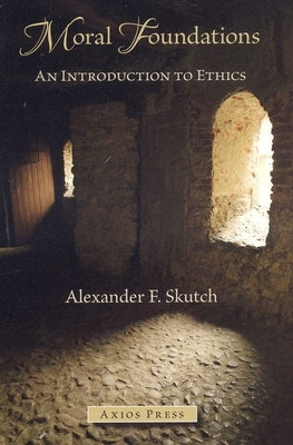 Moral Foundations: An Introduction to Ethics by Skutch, Alexander