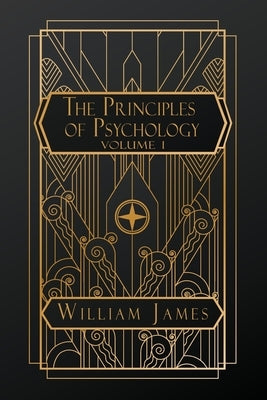 The Principles of Psychology: Volume I by James, William