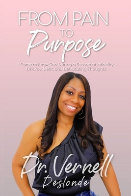 From Pain to Purpose: I Came to Know God During a Season of Infidelity, Divorce, Debt, and Debilitating Thoughts by Davis, Candice L.