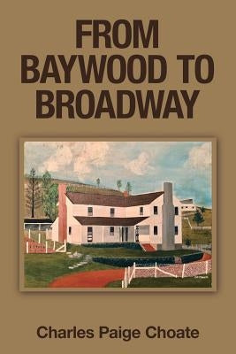 From Baywood to Broadway by Choate, Charles Paige