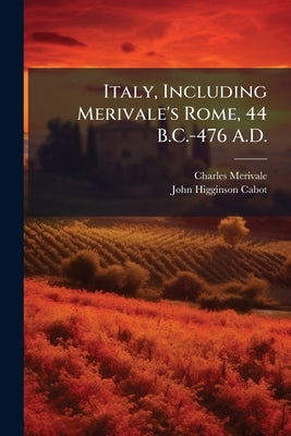 Italy, Including Merivale's Rome, 44 B.C.-476 A.D. by Merivale, Charles