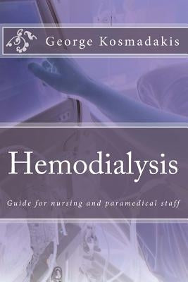 Hemodialysis: Guide for nursing and paramedical staff by Kosmadakis MD, George