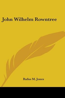 John Wilhelm Rowntree by Jones, Rufus M.