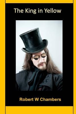 The King in Yellow: (Robert W Chambers Classics Collection) by Chambers, Robert W.