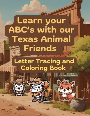 Learn your ABC's with our Texas Animal Friends: Letter Tracing and Coloring Book by Quintanilla, Elizabeth