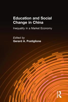Education and Social Change in China: Inequality in a Market Economy: Inequality in a Market Economy by Postiglione, Gerard A.
