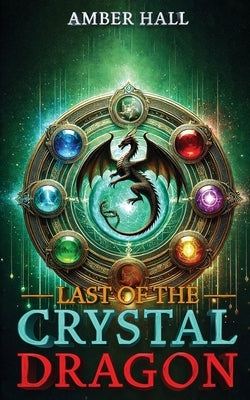 Last of the Crystal Dragon by Hall, Amber
