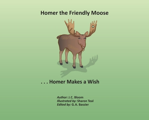 Homer the Friendly Moose...Homer Makes a Wish by Bloom, J. C.