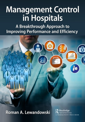 Management Control in Hospitals: A Breakthrough Approach to Improving Performance and Efficiency by Lewandowski, Roman A.