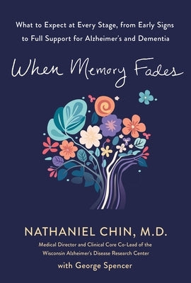 When Memory Fades: What to Expect at Every Stage, from Early Signs to Full Support for Alzheimer's and Dementia by M. D.