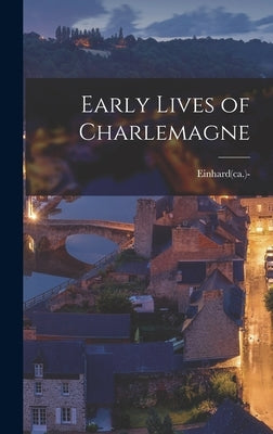 Early Lives of Charlemagne by Einhard(ca )-840