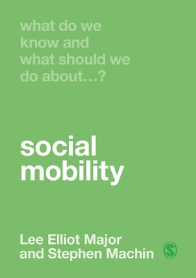 What Do We Know and What Should We Do About Social Mobility? by Major, Lee Elliot